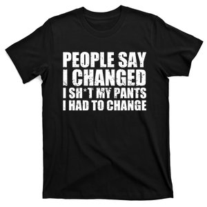 People Say I Changed I Had To Change Funny Sarcastic Sayings T-Shirt