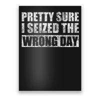 Pretty Sure I Seized The Wrong Day Funny Saying Poster