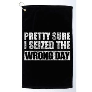 Pretty Sure I Seized The Wrong Day Funny Saying Platinum Collection Golf Towel