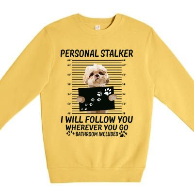 Personal Stalker I Will Follow You Funny Shih Tzu Lovers Premium Crewneck Sweatshirt