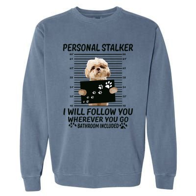 Personal Stalker I Will Follow You Funny Shih Tzu Lovers Garment-Dyed Sweatshirt