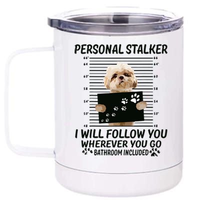 Personal Stalker I Will Follow You Funny Shih Tzu Lovers 12 oz Stainless Steel Tumbler Cup