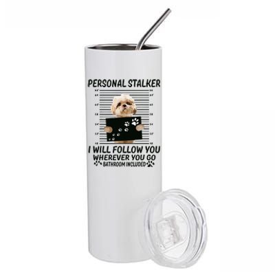 Personal Stalker I Will Follow You Funny Shih Tzu Lovers Stainless Steel Tumbler