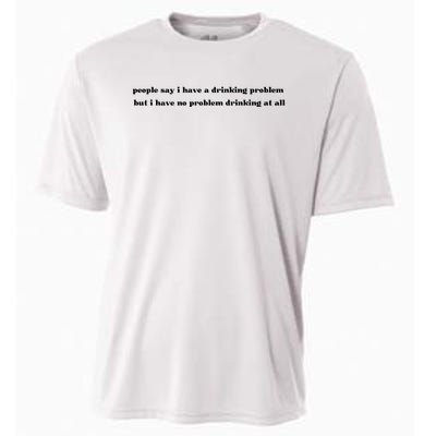 People Say I Have A Drinking Problem But I Have No Problem Drinking At All Cooling Performance Crew T-Shirt