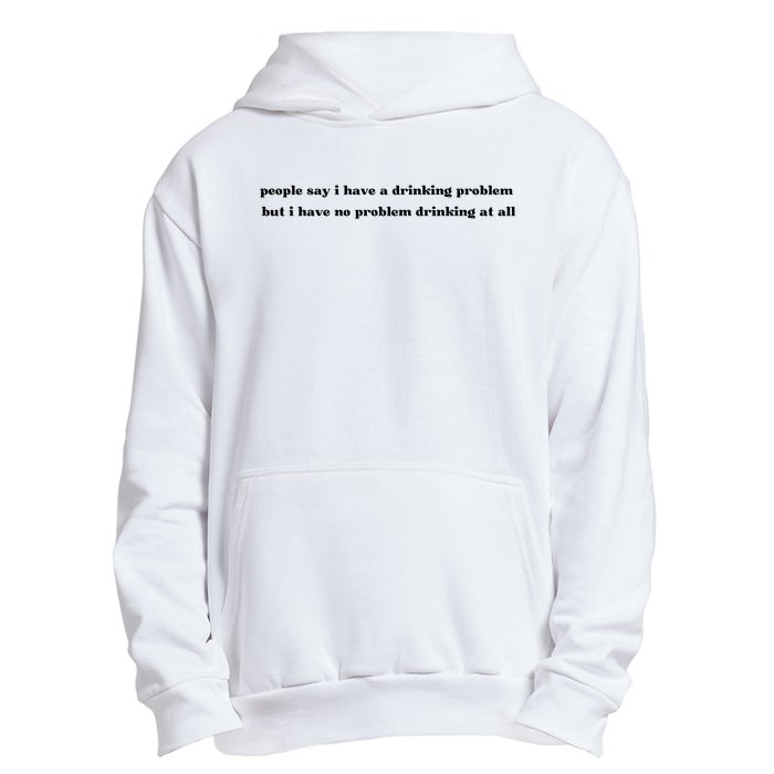 People Say I Have A Drinking Problem But I Have No Problem Drinking At All Urban Pullover Hoodie