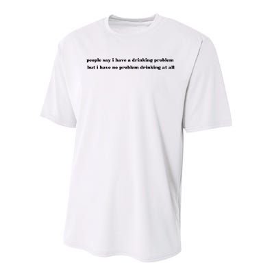 People Say I Have A Drinking Problem But I Have No Problem Drinking At All Performance Sprint T-Shirt