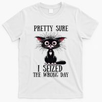 Pretty Sure I Seized The Wrong Day T-Shirt