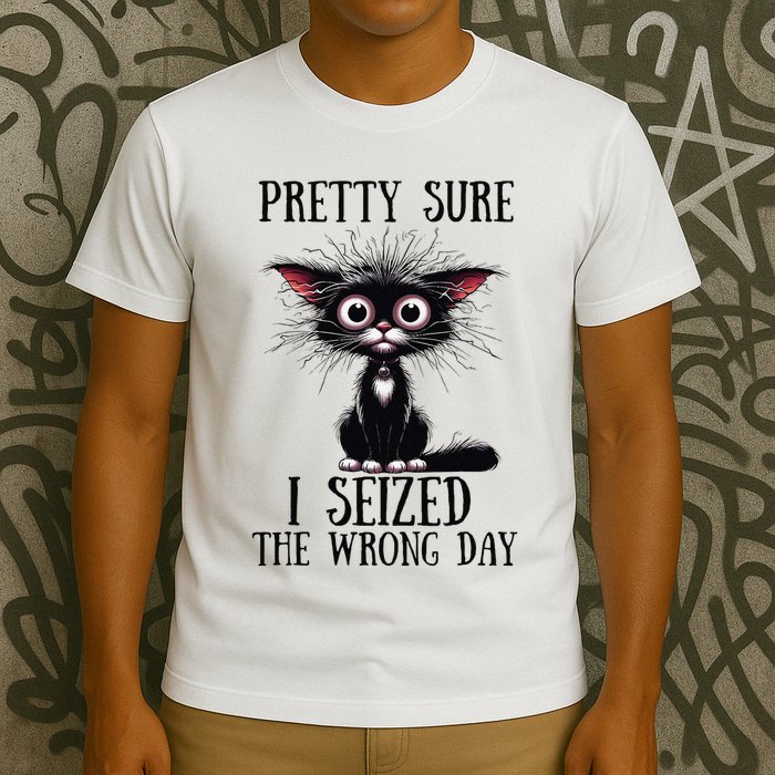 Pretty Sure I Seized The Wrong Day T-Shirt