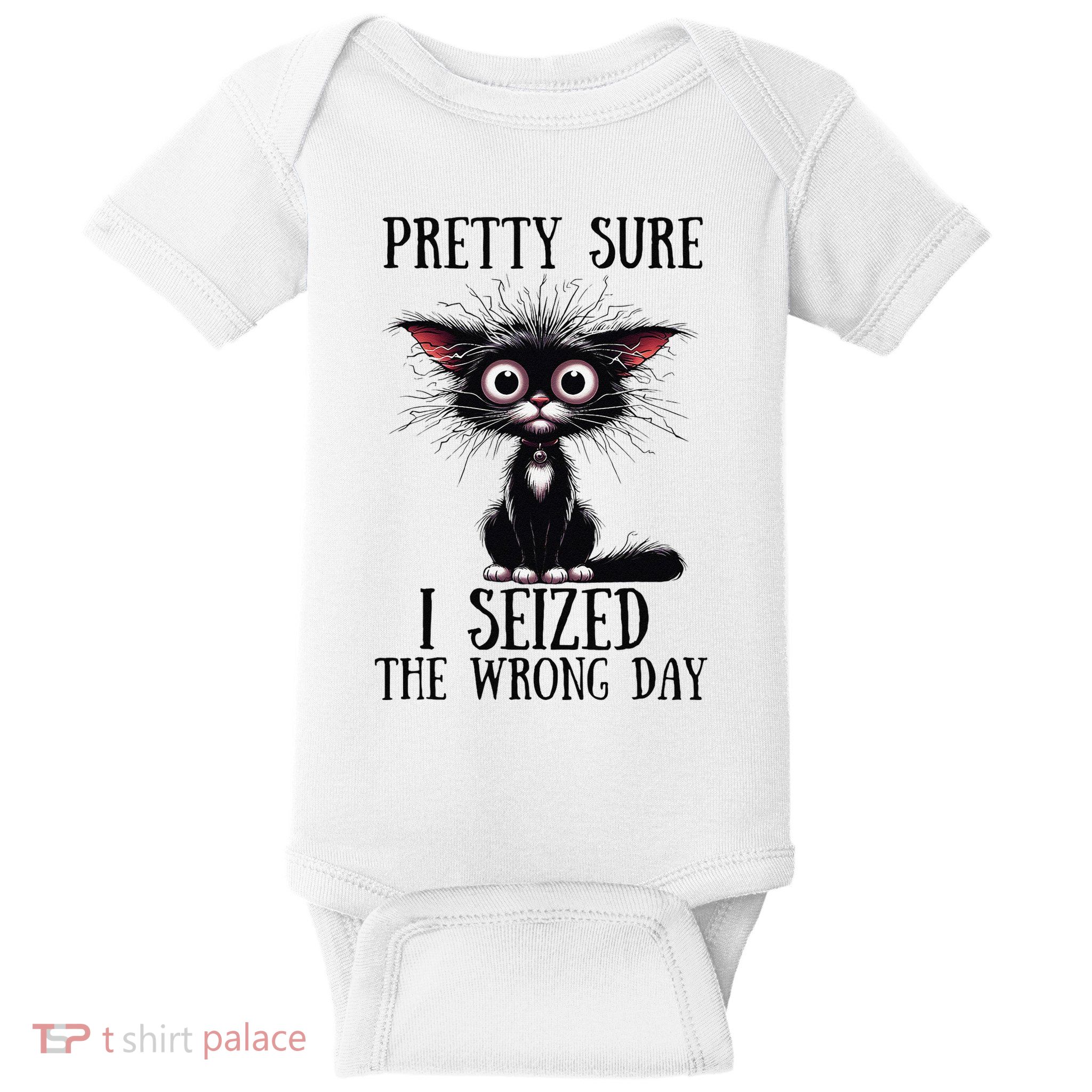 Pretty Sure I Seized The Wrong Day Baby Bodysuit