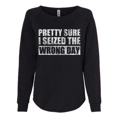 Pretty Sure I Seized The Wrong Day Funny Saying Womens California Wash Sweatshirt