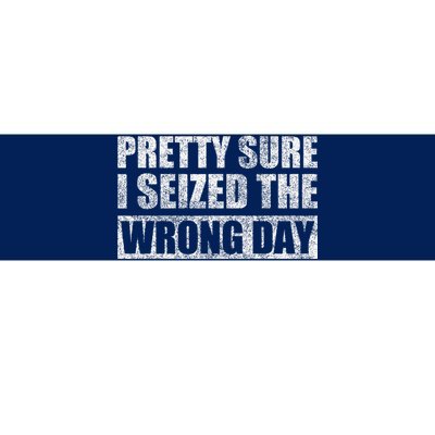 Pretty Sure I Seized The Wrong Day Funny Saying Bumper Sticker