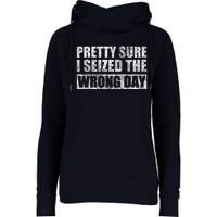 Pretty Sure I Seized The Wrong Day Funny Saying Womens Funnel Neck Pullover Hood