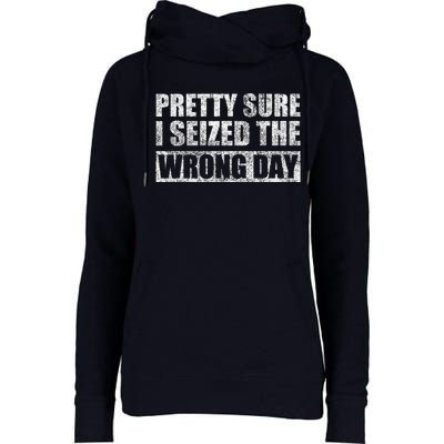 Pretty Sure I Seized The Wrong Day Funny Saying Womens Funnel Neck Pullover Hood