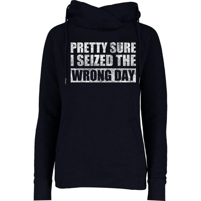 Pretty Sure I Seized The Wrong Day Funny Saying Womens Funnel Neck Pullover Hood