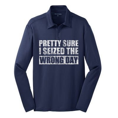 Pretty Sure I Seized The Wrong Day Funny Saying Silk Touch Performance Long Sleeve Polo