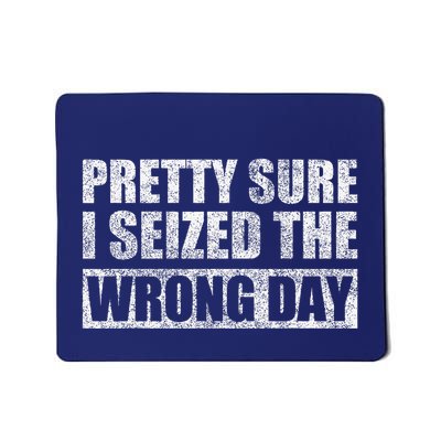 Pretty Sure I Seized The Wrong Day Funny Saying Mousepad