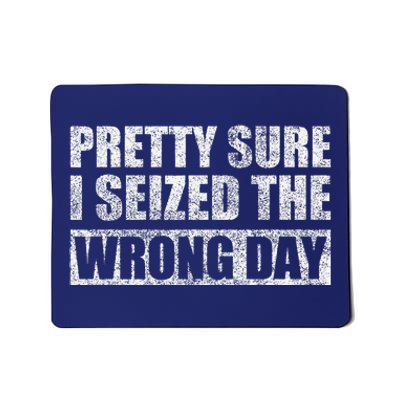 Pretty Sure I Seized The Wrong Day Funny Saying Mousepad