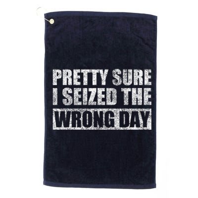 Pretty Sure I Seized The Wrong Day Funny Saying Platinum Collection Golf Towel