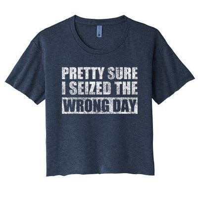 Pretty Sure I Seized The Wrong Day Funny Saying Women's Crop Top Tee