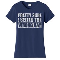 Pretty Sure I Seized The Wrong Day Funny Saying Women's T-Shirt