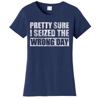 Pretty Sure I Seized The Wrong Day Funny Saying Women's T-Shirt