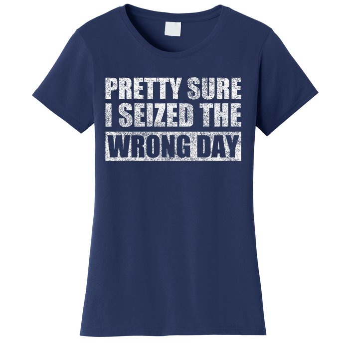 Pretty Sure I Seized The Wrong Day Funny Saying Women's T-Shirt