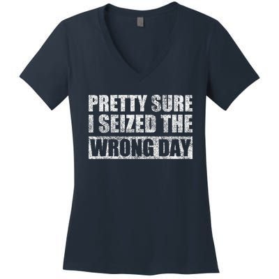 Pretty Sure I Seized The Wrong Day Funny Saying Women's V-Neck T-Shirt