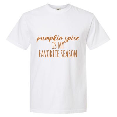 Pumpkin Spice Is My Favorite Season Fall Lover Garment-Dyed Heavyweight T-Shirt