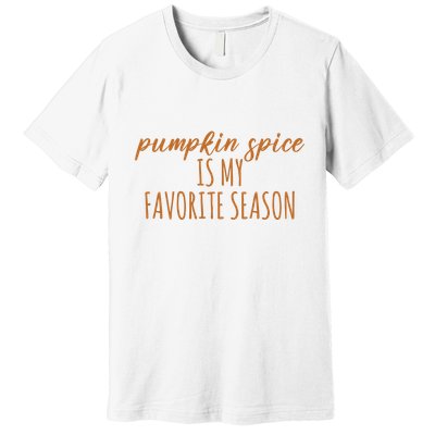 Pumpkin Spice Is My Favorite Season Fall Lover Premium T-Shirt