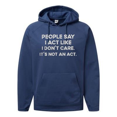 PEOPLE SAY I ACT LIKE I DONT CARE ITS NOT AN ACT Performance Fleece Hoodie