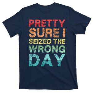 Pretty Sure I Seized The Wrong Day T-Shirt