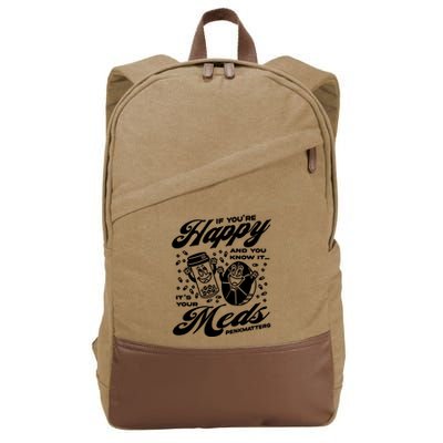 Penkmatters Store If YouRe Happy And You Know It ItS Your Meds Penkmatters Cotton Canvas Backpack