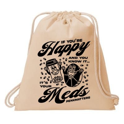Penkmatters Store If YouRe Happy And You Know It ItS Your Meds Penkmatters Drawstring Bag