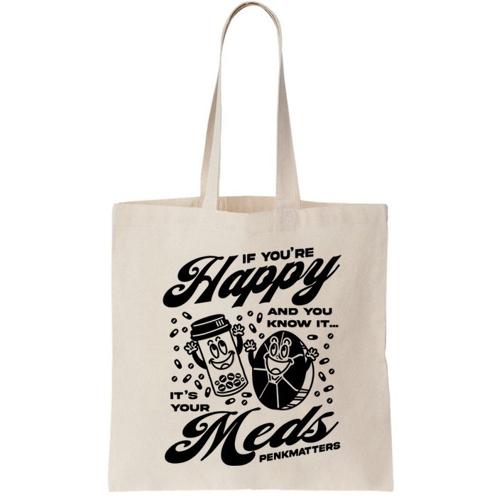 Penkmatters Store If YouRe Happy And You Know It ItS Your Meds Penkmatters Bag