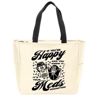 Penkmatters Store If YouRe Happy And You Know It ItS Your Meds Penkmatters Zip Tote Bag