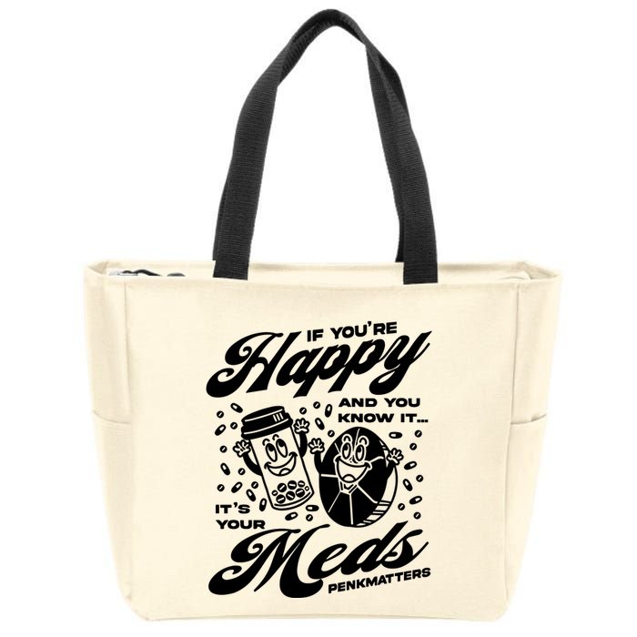 Penkmatters Store If YouRe Happy And You Know It ItS Your Meds Penkmatters Zip Tote Bag