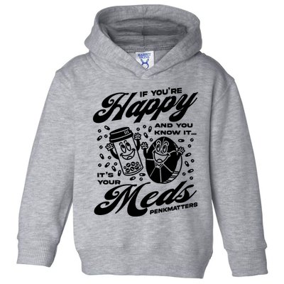 Penkmatters Store If YouRe Happy And You Know It ItS Your Meds Penkmatters Toddler Hoodie