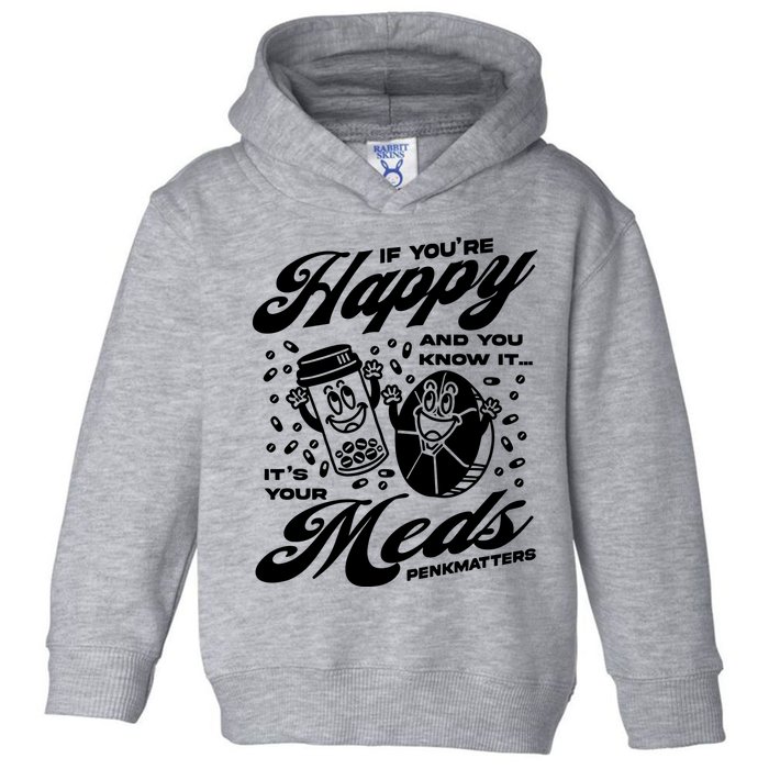 Penkmatters Store If YouRe Happy And You Know It ItS Your Meds Penkmatters Toddler Hoodie
