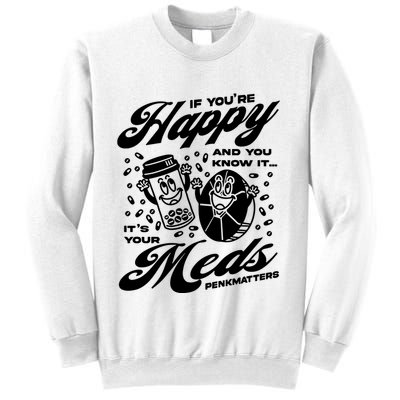 Penkmatters Store If YouRe Happy And You Know It ItS Your Meds Penkmatters Sweatshirt