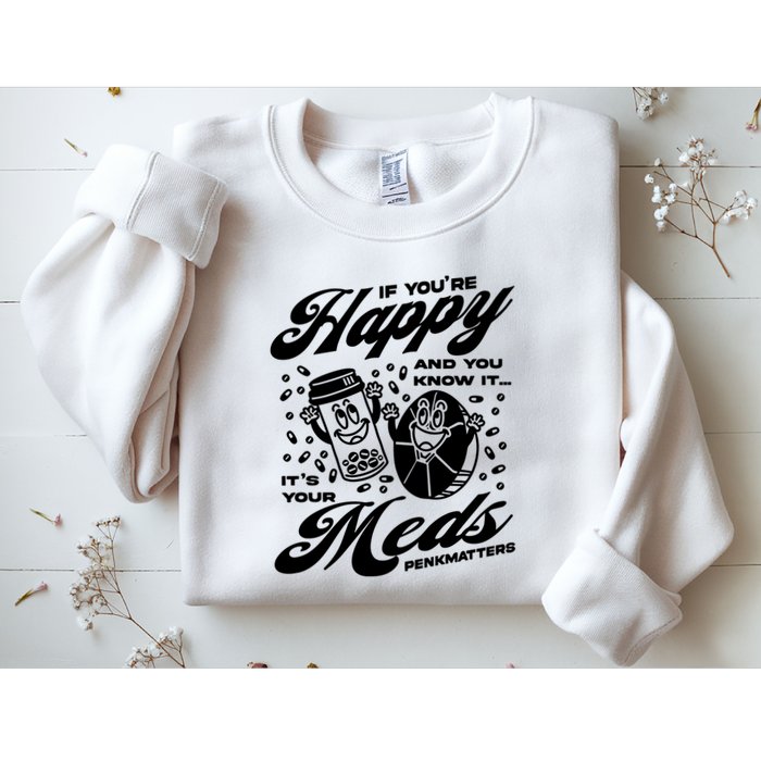 Penkmatters Store If YouRe Happy And You Know It ItS Your Meds Penkmatters Sweatshirt