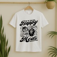 Penkmatters Store If YouRe Happy And You Know It ItS Your Meds Penkmatters T-Shirt