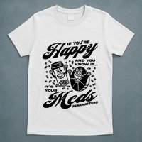 Penkmatters Store If YouRe Happy And You Know It ItS Your Meds Penkmatters T-Shirt