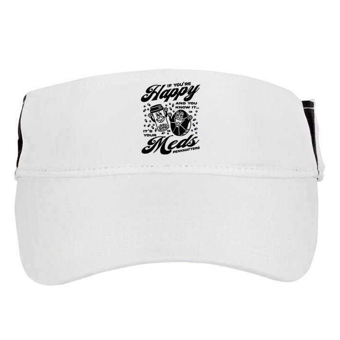 Penkmatters Store If YouRe Happy And You Know It ItS Your Meds Penkmatters Adult Drive Performance Visor