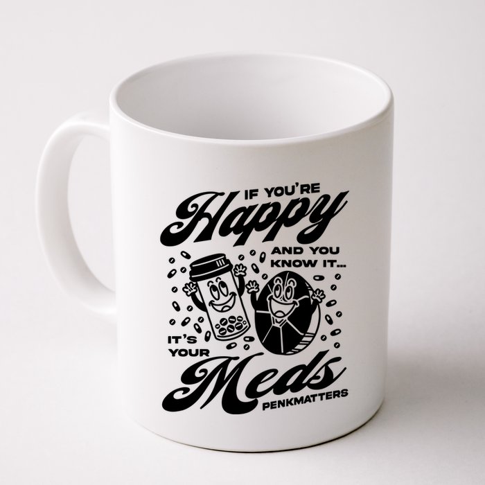 Penkmatters Store If YouRe Happy And You Know It ItS Your Meds Penkmatters Mug