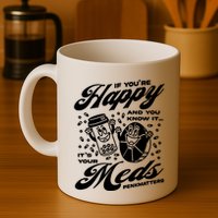 Penkmatters Store If YouRe Happy And You Know It ItS Your Meds Penkmatters Mug