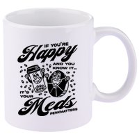 Penkmatters Store If YouRe Happy And You Know It ItS Your Meds Penkmatters 11oz C Handle Ceramic Mug
