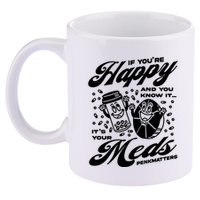 Penkmatters Store If YouRe Happy And You Know It ItS Your Meds Penkmatters 11oz C Handle Ceramic Mug
