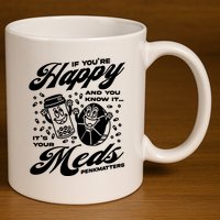 Penkmatters Store If YouRe Happy And You Know It ItS Your Meds Penkmatters 11oz C Handle Ceramic Mug