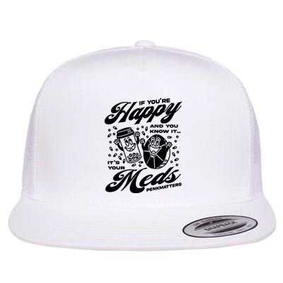 Penkmatters Store If YouRe Happy And You Know It ItS Your Meds Penkmatters Flatbill Hat