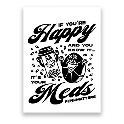 Penkmatters Store If YouRe Happy And You Know It ItS Your Meds Penkmatters Poster